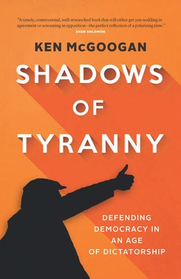 Shadows of Tyranny: Defending Democracy in an Age of Dictatorship by McGoogan, Ken