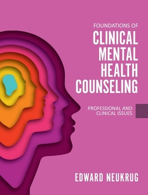 Foundations of Clinical Mental Health Counseling: Professional and Clinical Issues by Neukrug, Edward