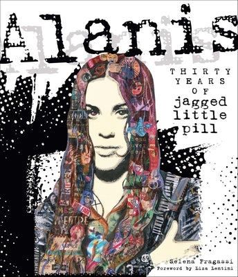 Alanis: Thirty Years of Jagged Little Pill by Fragassi, Selena