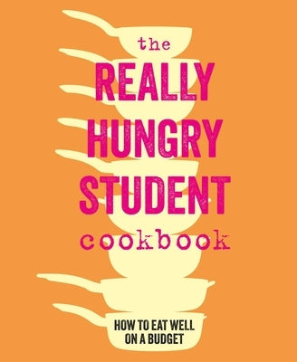 The Really Hungry Student Cookbook: How to Eat Well on a Budget by Ryland Peters & Small
