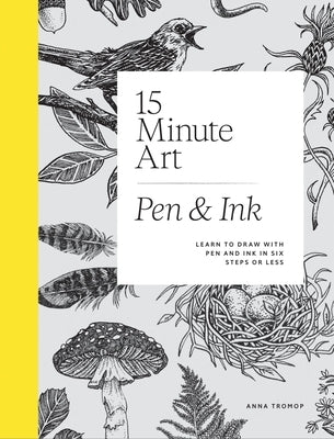 15-Minute Art Pen and Ink: Learn to Draw with Pen and Ink in Six Steps or Less by Tromop, Anna