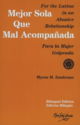 Mejor Sola Que Mal Acompanada: For the Latina in an Abusive Relationship/Para La Mujer Golpeada by Zombrano, Myrna M.