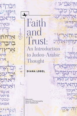 Faith and Trust: An Introduction to Judeo-Arabic Thought by Lobel, Diana