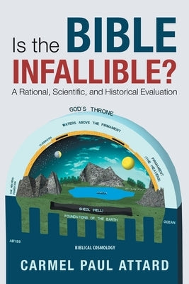 Is the Bible Infallible?: A Rational, Scientific, and Historical Evaluation by Attard, Carmel Paul