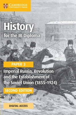 History for the IB Diploma Paper 3 Imperial Russia, Revolution and the Establishment of the Soviet Union (1855-1924) Coursebook with Digital Access (2 by Waller, Sally