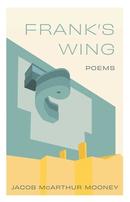 Frank's Wing: Poems by McArthur Mooney, Jacob