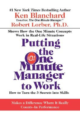 Putting the One Minute Manager to Work: How to Turn the 3 Secrets Into Skills by Blanchard, Ken