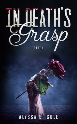 In Death's Grasp: Part I by Cole, Alyssa B.