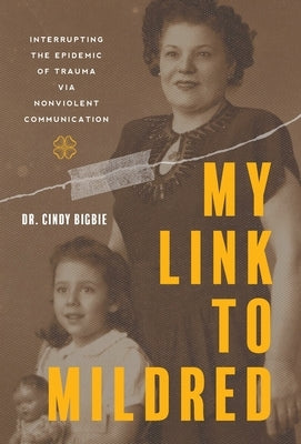 My Link to Mildred: Interrupting the Epidemic of Trauma via Nonviolent Communication by Bigbie, Cindy