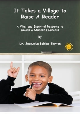 It Takes a Village to Raise a Reader: A Vital and Essential Resource to Unlock a Student's Success by Bobien-Blanton, Jacquelyn