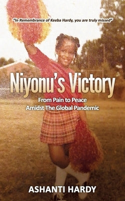 Niyonu's Victory: "From Pain to Peace Amidst the Global Pandemic" by Hardy, Ashanti