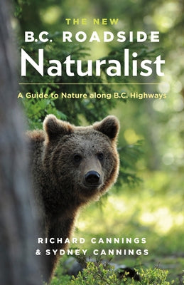 The New B.C. Roadside Naturalist: A Guide to Nature Along B.C. Highways by Cannings, Richard