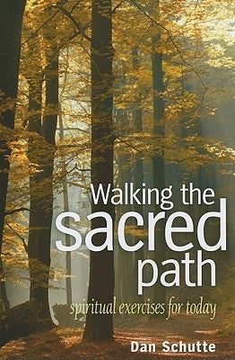 Walking the Sacred Path: Spiritual Exercises for Today by Schutte, Dan