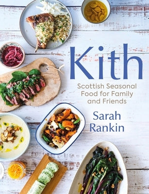 Kith: Scottish Seasonal Food for Family and Friends by Rankin, Sarah