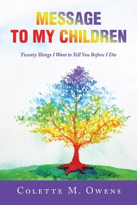 Message to My Children: Twenty Things I Want to Tell You Before I Die by Owens, Colette M.