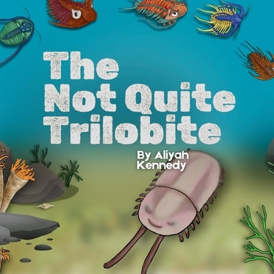 The Not Quite Trilobite by Kennedy, Aliyah