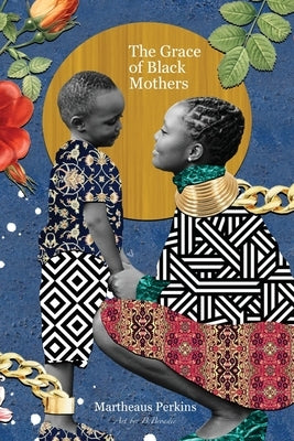 The Grace of Black Mothers by Perkins, Martheaus