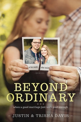 Beyond Ordinary: When a Good Marriage Just Isn't Good Enough by Davis, Justin