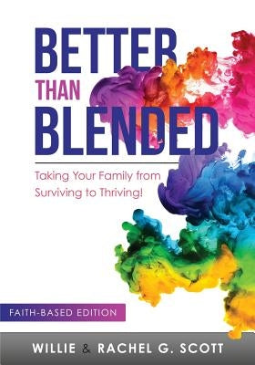 Better Than Blended: Taking Your Family from Surviving To Thriving! by Scott, Willie J., Jr.