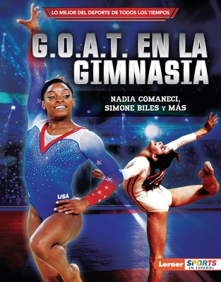 G.O.A.T. En La Gimnasia (Gymnastics's G.O.A.T.): Nadia Comaneci, Simone Biles Y M?s by Levit, Joe