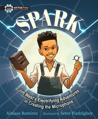 Spark: Jim West's Electrifying Adventures in Creating the Microphone by Ramirez, Ainissa