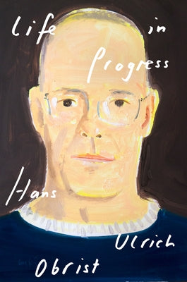 Life in Progress by Obrist, Hans Ulrich