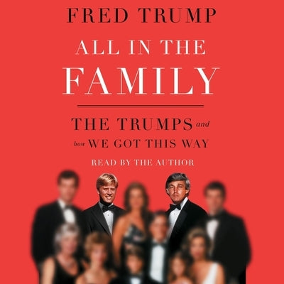 All in the Family: The Trumps and How We Got This Way by Trump, Fred C.