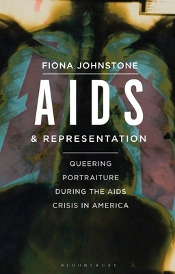 AIDS and Representation: Queering Portraiture during the AIDS Crisis in America by Johnstone, Fiona