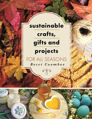 Sustainable Crafts, Gifts and Projects for All Seasons by Coombes, Becci