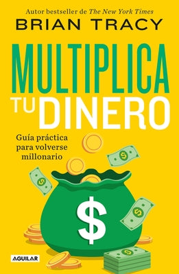 Multiplica Tu Dinero: Gu?a Pr?ctica Para Volverse Millonario / Get Rich Now: Ear N More Money, Faster and Easier Than Ever Before by Tracy, Brian