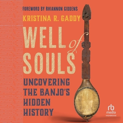 Well of Souls: Uncovering the Banjo's Hidden History by Gaddy, Kristina R.