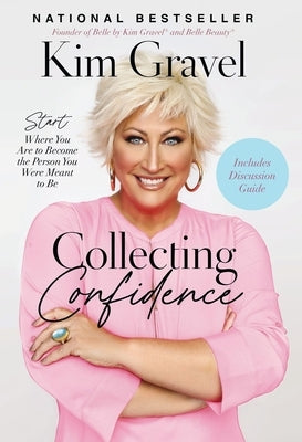 Collecting Confidence: Start Where You Are to Become the Person You Were Meant to Be by Gravel, Kim