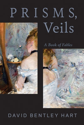 Prisms, Veils: A Book of Fables by Hart, David Bentley