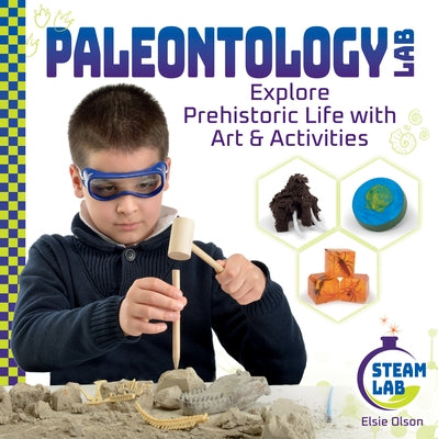 Paleontology Lab: Explore Prehistoric Life with Art & Activities: Explore Prehistoric Life with Art & Activities by Olson, Elsie