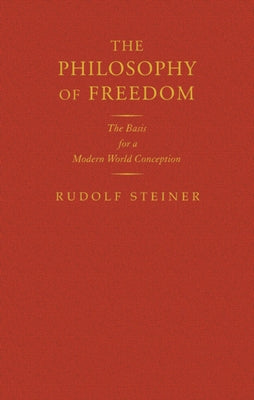 The Philosophy of Freedom: The Basis for a Modern World Conception (Cw 4) by Steiner, Rudolf