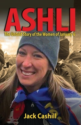 Ashli: The Untold Story of the Women of January 6 by Cashill, Jack