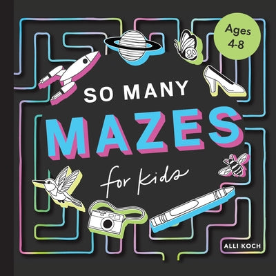 So Many Mazes: 100+ Mazes for Kids Ages 4-8 by Koch, Alli