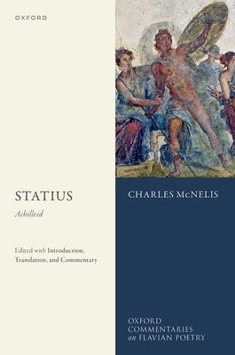 Statius: Achilleid: Edited with Introduction, Translation, and Commentary by McNelis, Charles