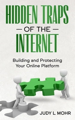 Hidden Traps of the Internet: Building and Protecting Your Online Platform by Mohr, Judy L.