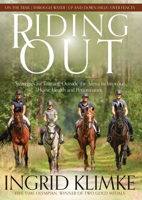 Riding Out: Strategies for Training Outside the Arena to Improve Horse Health and Performance by Klimke, Ingrid