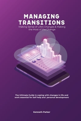 Managing transistions - Making Sense of Life's Changes & Making the Most of the Change, The Ultimate Guide in coping with changes in life and work ess by Parker, Kenneth