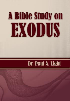 A Bible Study on Exodus by Light, Paul a.