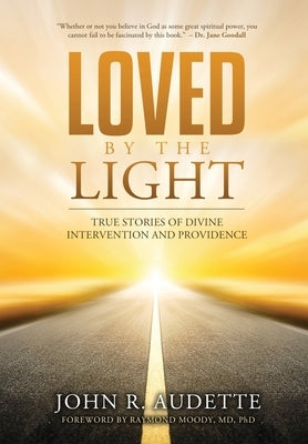 Loved by the Light: True Stories of Divine Intervention and Providence by Audette, John R.