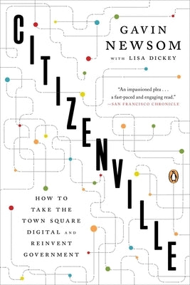 Citizenville: Citizenville: How to Take the Town Square Digital and Reinvent Government by Newsom, Gavin