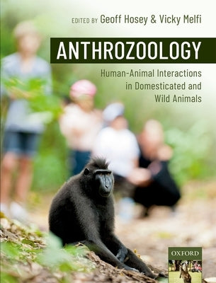 Anthrozoology: Human-Animal Interactions in Domesticated and Wild Animals by Hosey, Geoff