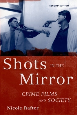 Shots in the Mirror: Crime Films and Society by Rafter, Nicole Hahn