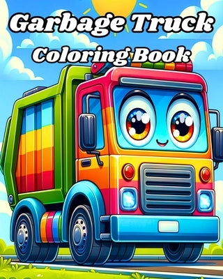 Garbage Truck Coloring Book: Easy and Funny Trash Trucks to Color for Kids by Blackmore, Caroline J.