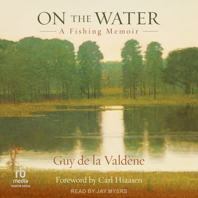 On the Water: A Fishing Memoir by Valdene, Guy De La