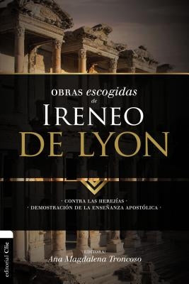 El Obras escogidas de Ireneo de Lyon: Contra las herej��as. Demostraci��n de la ense��anza apost�A by Troncoso, Ana Magdalena