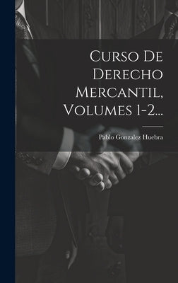 Curso De Derecho Mercantil, Volumes 1-2... by Huebra, Pablo Gonzalez